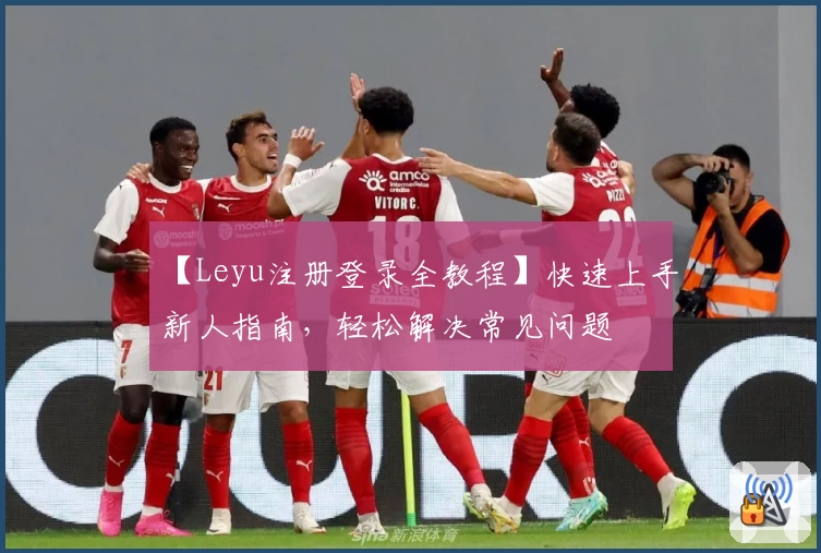 【Leyu注册登录全教程】快速上手新人指南，轻松解决常见问题