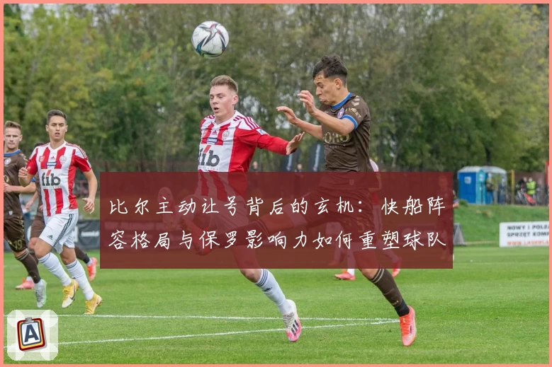 比尔主动让号背后的玄机：快船阵容格局与保罗影响力如何重塑球队未来