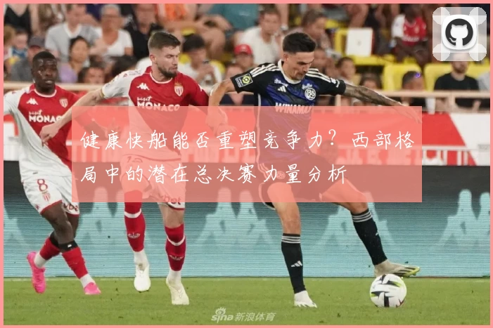健康快船能否重塑竞争力？西部格局中的潜在总决赛力量分析