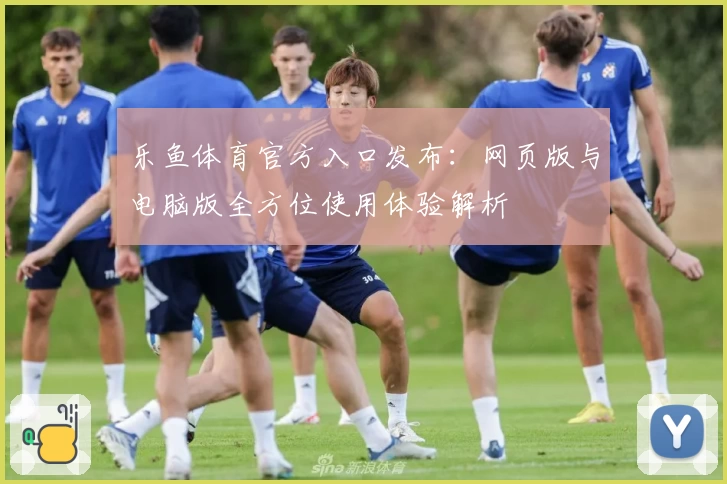 乐鱼体育官方入口发布：网页版与电脑版全方位使用体验解析